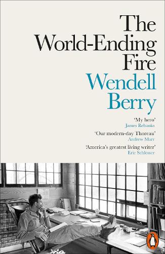 The World-Ending Fire: The Essential Wendell Berry