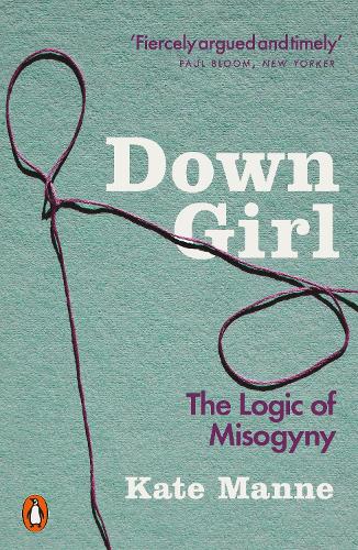 Down Girl: The Logic of Misogyny