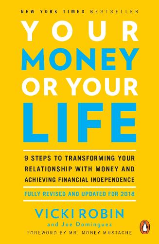 Your Money or Your Life , 9 Steps to Transforming Your Relationship with Money and Achieving Financial Independence: Revised and Updated for the 21st Century
