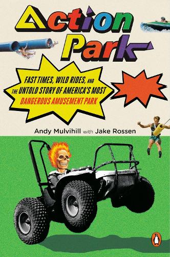 Action Park: Fast Times, Wild Rides, and the Untold Story of America's Most Dangerous Amusement Park