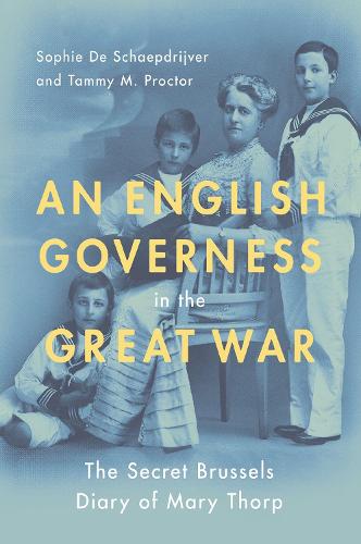 An English Governess in the Great War: The SEcret Brussels Diary of Mary Thorp