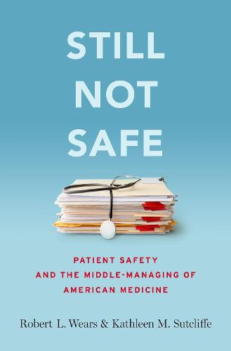 Still Not Safe: Patient Safety and the Middle-Managing of American Medicine