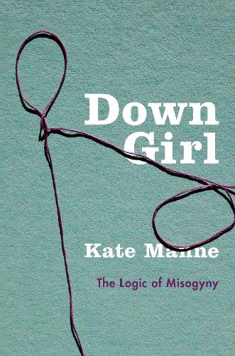 Down Girl: The Logic of Misogyny