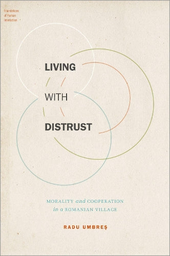 Living with Distrust: Morality and Cooperation in a Romanian Village (Foundations of Human Interaction)