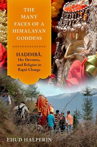 The Many Faces of a Himalayan Goddess: Hadimba, Her Devotees, and Religion in Rapid Change (AAR Religion, Culture, and History)