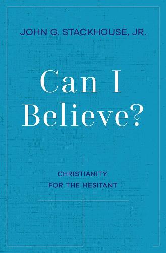 Can I Believe?: An Invitation to the Hesitant: Christianity for the Hesitant