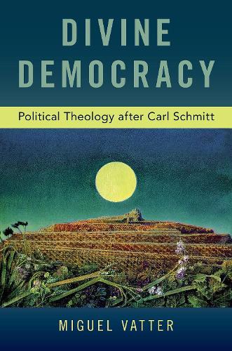 Divine Democracy: Political Theology after Carl Schmitt