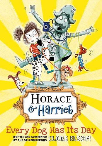 Horace and Harriet: Every Dog Has Its Day (Horace & Harriet 2)