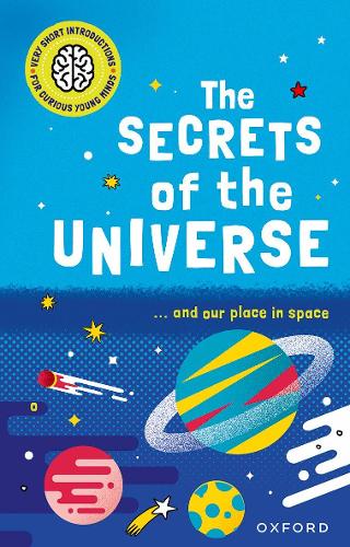Very Short Introductions for Curious Young Minds: The Secrets of the Universe (Children's Very Short Introductions)