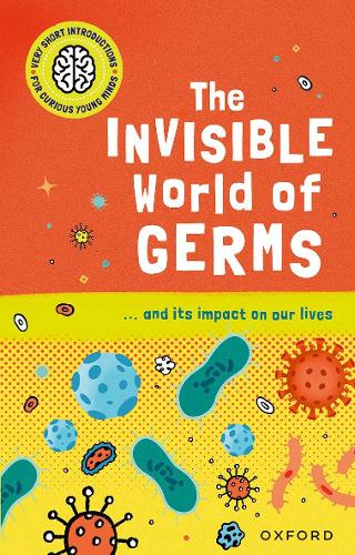Very Short Introductions for Curious Young Minds: The Invisible World of Germs (Children's Very Short Introductions)