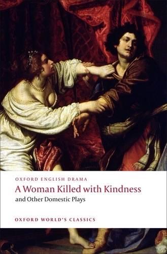 A Woman Killed with Kindness and Other Domestic Plays (Oxford World's Classics)