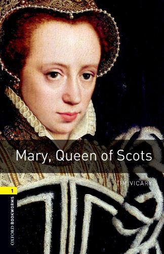 Oxford Bookworms Library: Stage 1: Mary, Queen of Scots: Reader - Stage 1: 400 Headwords (Oxford Bookworms ELT)
