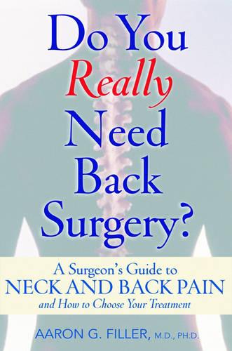 Do You Really Need Back Surgery?: A Surgeon's Guide to Neck and Back Pain and How to Choose Your Treatment