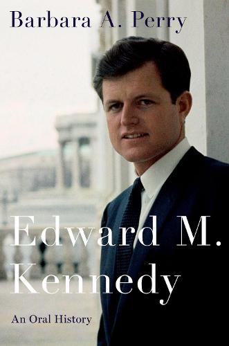 Edward M. Kennedy: An Oral History (Oxford Oral History Series)