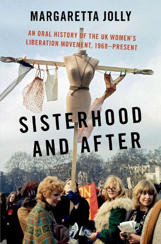 Sisterhood and After: An Oral History of the UK Women's Liberation Movement, 1968-present (OXFORD ORAL HISTORY SERIES)