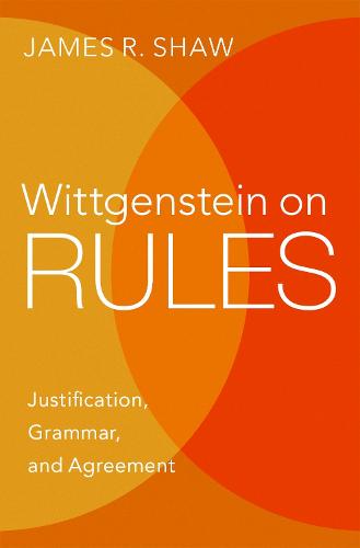 Wittgenstein on Rules: Justification, Grammar, and Agreement