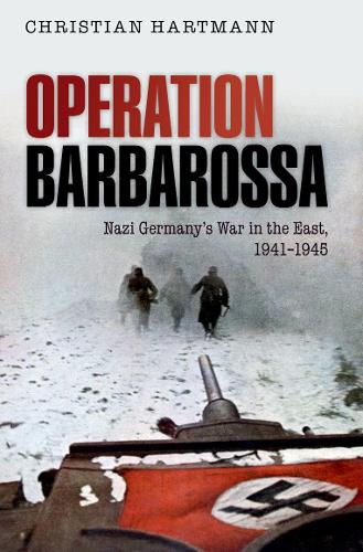 Operation Barbarossa: Nazi Germany's War in the East, 1941-1945