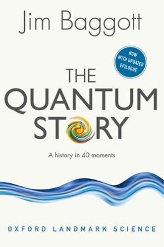 The Quantum Story: A history in 40 moments (Oxford Landmark Science)