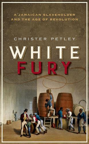 White Fury: A Jamaican Slaveholder and the Age of Revolution