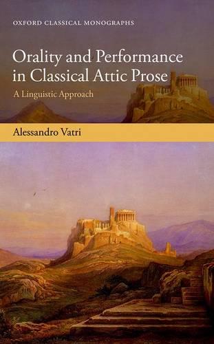 Orality and Performance in Classical Attic Prose: A Linguistic Approach (Oxford Classical Monographs)