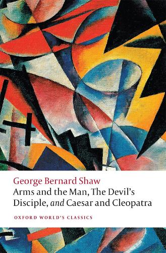 Arms and the Man, The Devil's Disciple, and Caesar and Cleopatra (Oxford World's Classics)