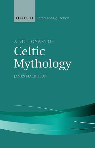 A Dictionary of Celtic Mythology (The Oxford Reference Collection)