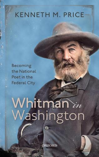 Whitman in Washington: Becoming the National Poet in the Federal City