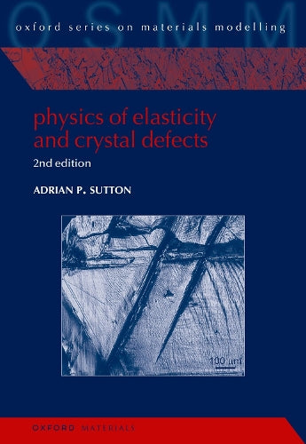 Physics of Elasticity and Crystal Defects: 2nd Edition: 6 (Oxford Series on Materials Modelling)