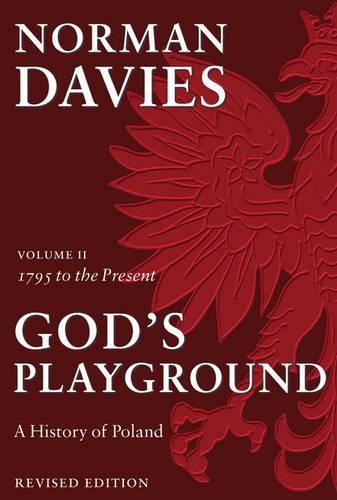 God's Playground A History of Poland: Volume II: 1795 to the Present: 1795 to the Present Vol 2