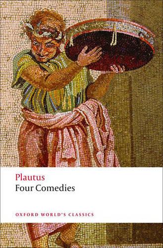 Four Comedies: The Braggart Soldier; The Brothers Menaechmus; The Haunted House; The Pot of Gold (Oxford World's Classics)