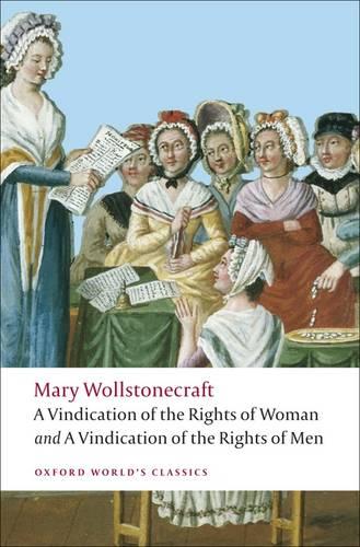 A Vindication of the Rights of Men; A Vindication of the Rights of Woman; An Historical and Moral View of the French Revolution: WITH "A Vindication of the Rights of Woman" (Oxford World's Classics)