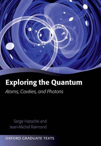 Exploring the Quantum: Atoms, Cavities, And Photons (Oxford Graduate Texts)