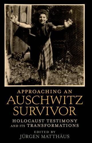 Approaching an Auschwitz Survivor : Holocaust Testimony and its Transformations: Holocaust Testimony and its Transformations (Oxford Oral History Series)