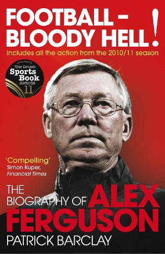 Football - Bloody Hell!: The Biography of Alex Ferguson