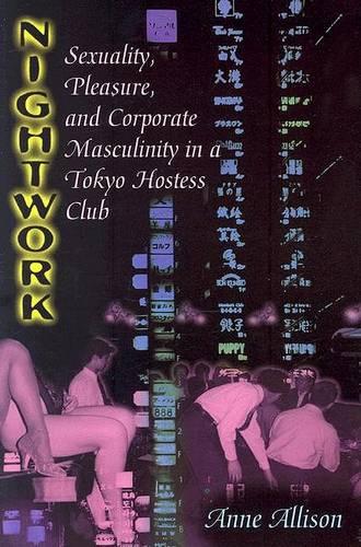 Nightwork: Sexuality, Pleasure, and Corporate Masculinity in a Tokyo Hostess Club