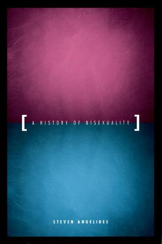 A History of Bisexuality (The Chicago Series on Sexuality, History, and Society)