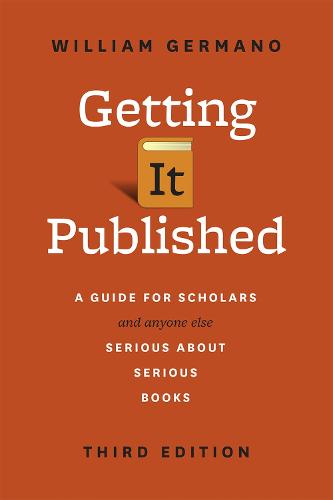 Getting It Published: A Guide for Scholars and Anyone Else Serious about Serious Books, Third Edition (Chicago Guides to Writing, Editing, and Publishing)