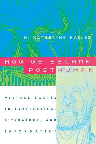 How We Became Posthuman: Virtual Bodies in Cybernetics, Literature and Informatics