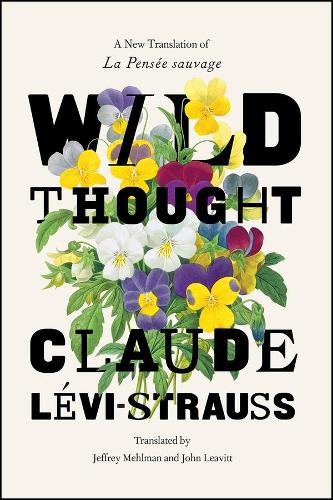 Wild Thought: A New Translation of �La Pens�e sauvage�: A New Translation of "la Pensee Sauvage"