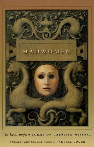Madwomen: The "Locas mujeres" Poems of Gabriela Mistral, a Bilingual Edition