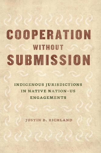 Cooperation Without Submission: Indigenous Jurisdictions in Native Nation-Us Engagements (Chicago Law and Society)