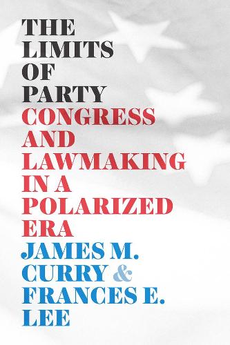 The Limits of Party: Congress and Lawmaking in a Polarized Era (Chicago Studies in American Politics)