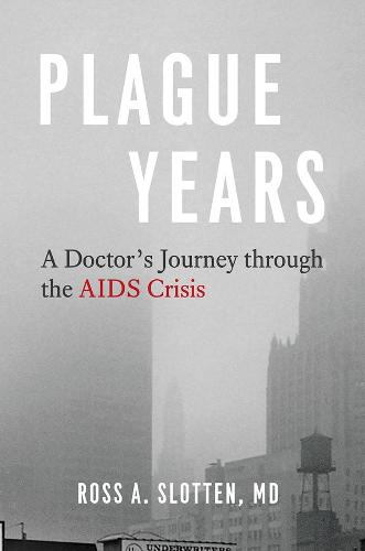 Plague Years: A Doctor's Journey Through the AIDS Crisis
