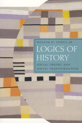 Logics of History: Social Theory and Social Transformation (Chicago Studies in Practices of Meaning)