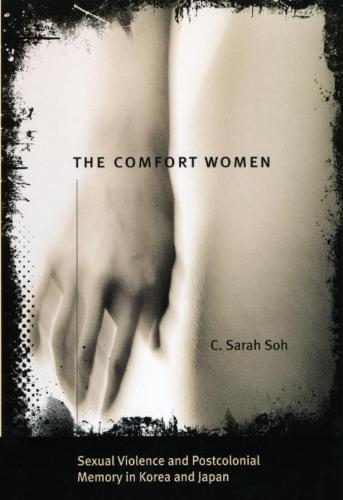 The Comfort Women: Sexual Violence and Postcolonial Memory in Korea and Japan (Worlds of Desire: The Chicago Series on Sexuality, Gender & Culture)