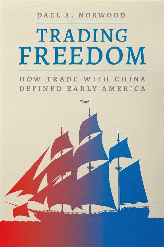 Trading Freedom: How Trade with China Defined Early America (American Beginnings, 1500-1900)