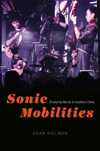 Sonic Mobilities: Producing Worlds in Southern China (Chicago Studies in Ethnomusicology)
