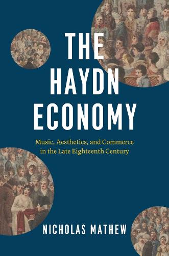 The Haydn Economy: Music, Aesthetics, and Commerce in the Late Eighteenth Century (New Material Histories of Music)