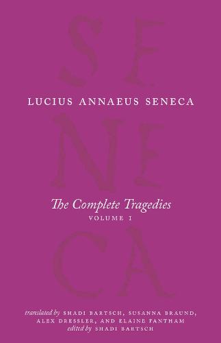 The Complete Tragedies, Volume 1: Medea, The Phoenician Women, Phaedra, The Trojan Women, Octavia (The Complete Works of Lucius Annaeus Seneca)