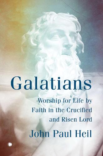 Galatians: Worship for Life by Faith in the Crucified and Risen Lord